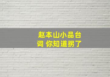 赵本山小品台词 你知道拐了